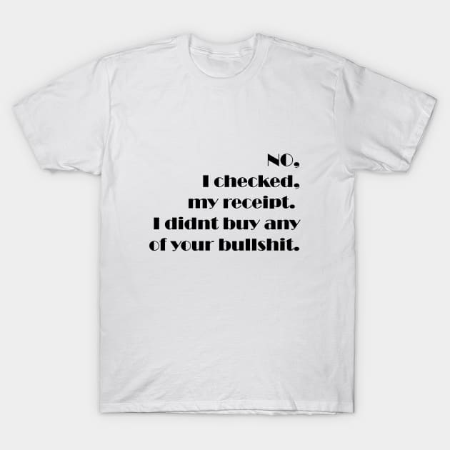 NO, I checked, my receipt.  I didnt buy any of your bullshit.funny gift T-Shirt by Zekkanovix ART